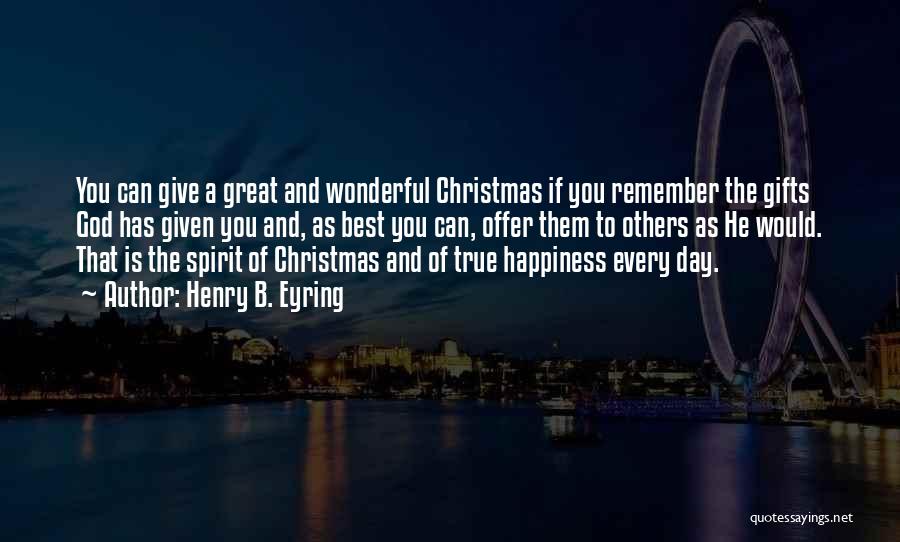 Henry B. Eyring Quotes: You Can Give A Great And Wonderful Christmas If You Remember The Gifts God Has Given You And, As Best