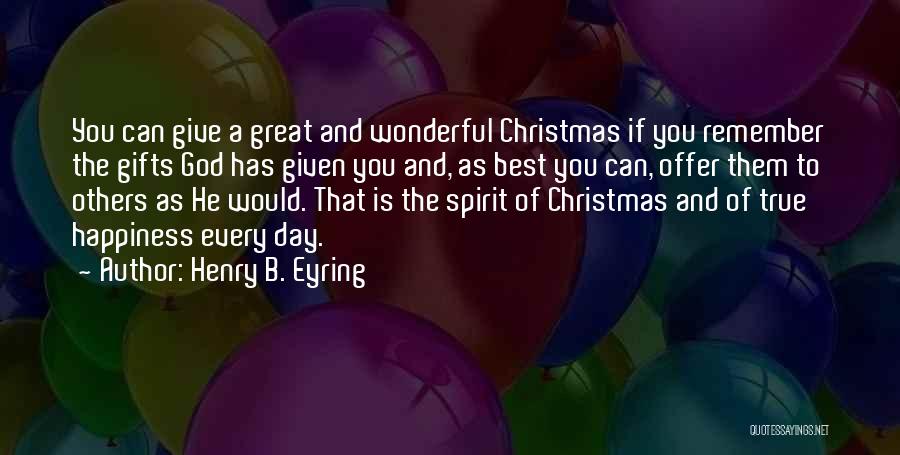 Henry B. Eyring Quotes: You Can Give A Great And Wonderful Christmas If You Remember The Gifts God Has Given You And, As Best