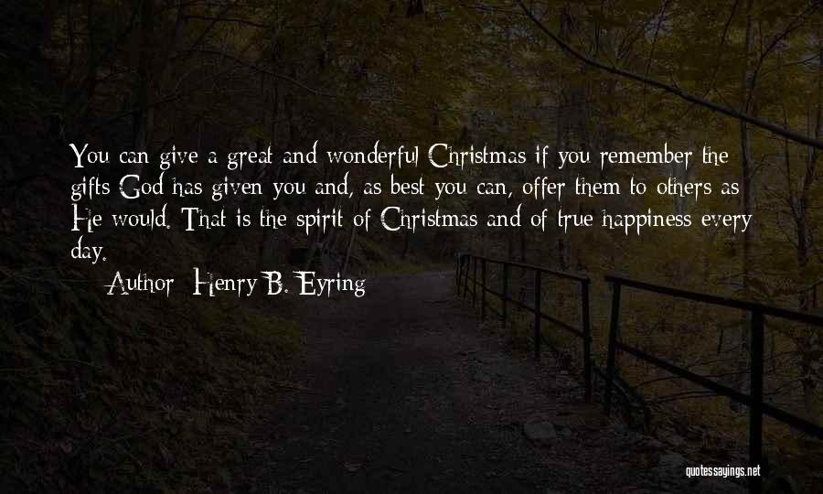 Henry B. Eyring Quotes: You Can Give A Great And Wonderful Christmas If You Remember The Gifts God Has Given You And, As Best