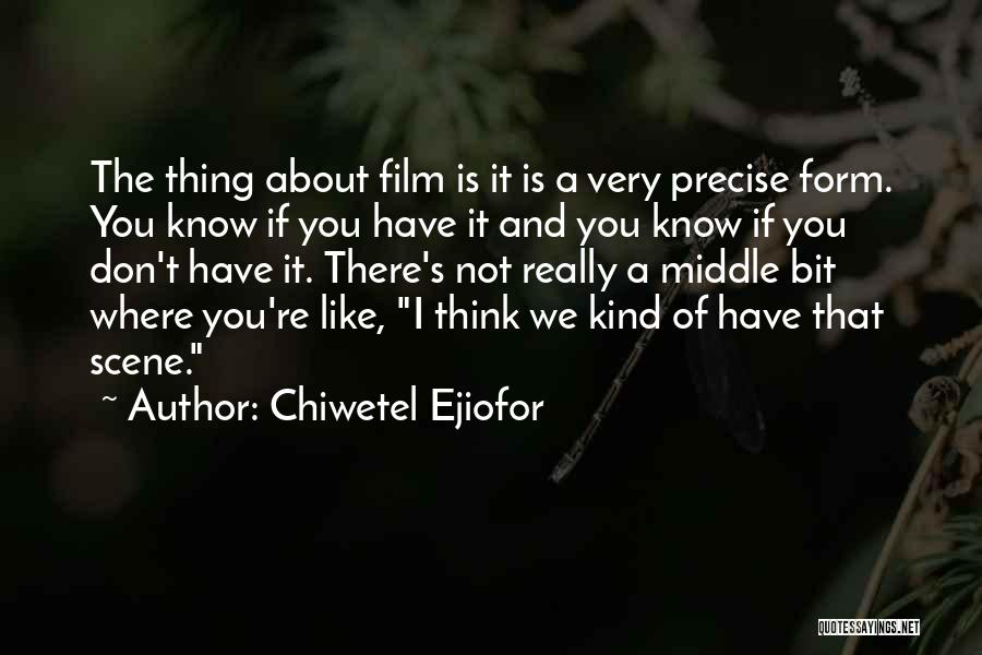 Chiwetel Ejiofor Quotes: The Thing About Film Is It Is A Very Precise Form. You Know If You Have It And You Know