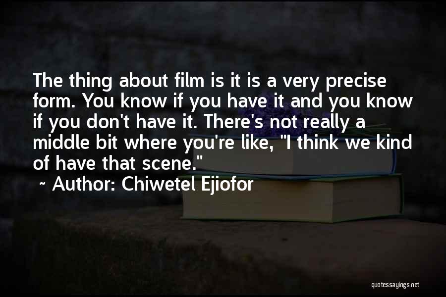 Chiwetel Ejiofor Quotes: The Thing About Film Is It Is A Very Precise Form. You Know If You Have It And You Know