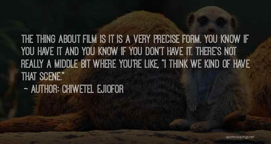 Chiwetel Ejiofor Quotes: The Thing About Film Is It Is A Very Precise Form. You Know If You Have It And You Know