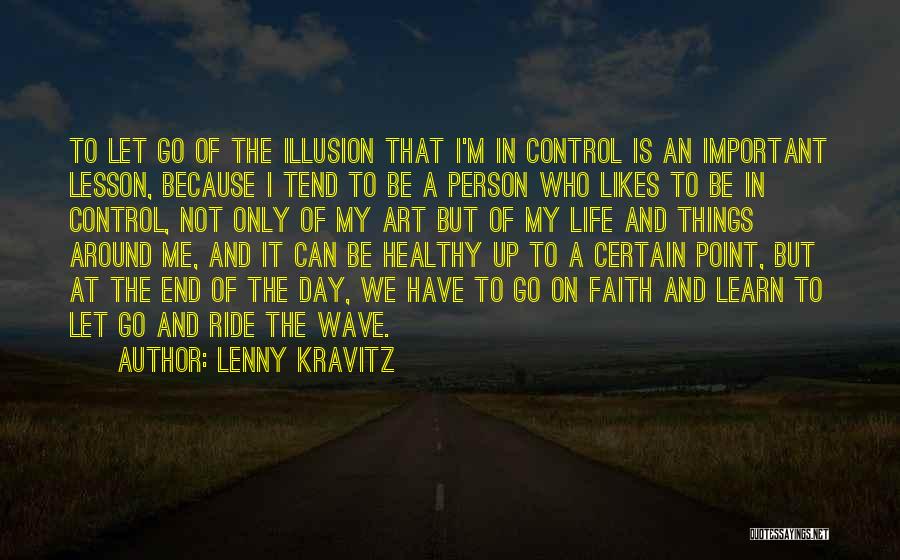 Lenny Kravitz Quotes: To Let Go Of The Illusion That I'm In Control Is An Important Lesson, Because I Tend To Be A