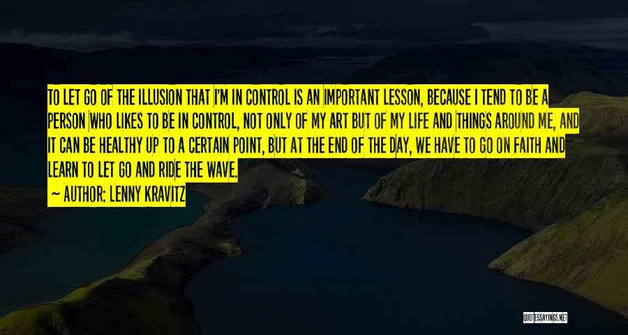 Lenny Kravitz Quotes: To Let Go Of The Illusion That I'm In Control Is An Important Lesson, Because I Tend To Be A