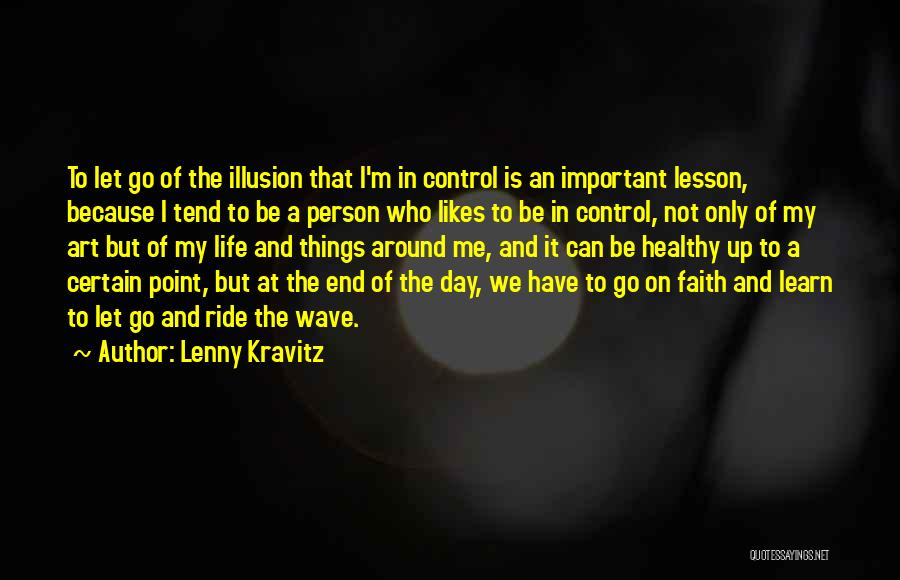 Lenny Kravitz Quotes: To Let Go Of The Illusion That I'm In Control Is An Important Lesson, Because I Tend To Be A