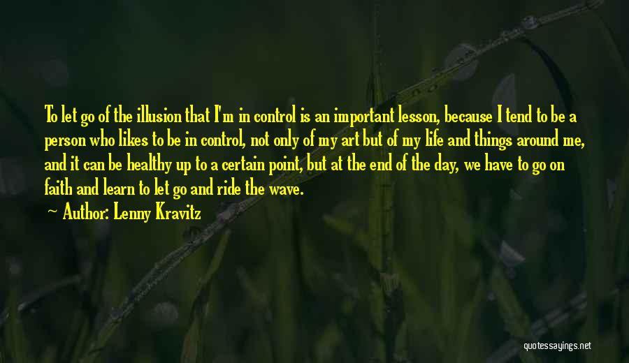 Lenny Kravitz Quotes: To Let Go Of The Illusion That I'm In Control Is An Important Lesson, Because I Tend To Be A