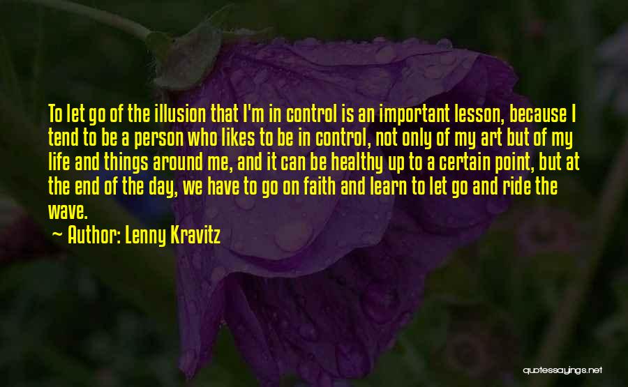 Lenny Kravitz Quotes: To Let Go Of The Illusion That I'm In Control Is An Important Lesson, Because I Tend To Be A