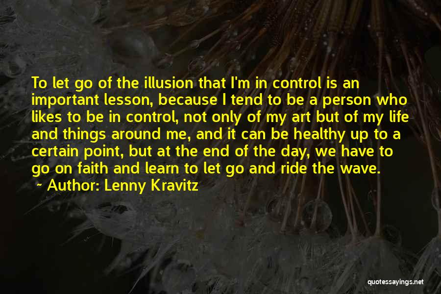 Lenny Kravitz Quotes: To Let Go Of The Illusion That I'm In Control Is An Important Lesson, Because I Tend To Be A