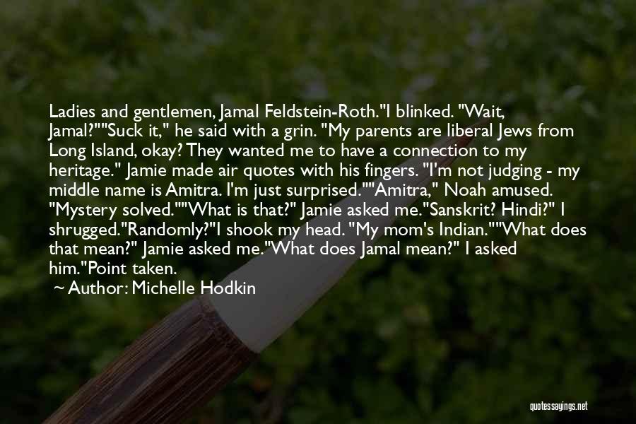 Michelle Hodkin Quotes: Ladies And Gentlemen, Jamal Feldstein-roth.i Blinked. Wait, Jamal?suck It, He Said With A Grin. My Parents Are Liberal Jews From