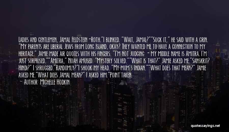Michelle Hodkin Quotes: Ladies And Gentlemen, Jamal Feldstein-roth.i Blinked. Wait, Jamal?suck It, He Said With A Grin. My Parents Are Liberal Jews From