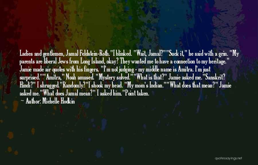 Michelle Hodkin Quotes: Ladies And Gentlemen, Jamal Feldstein-roth.i Blinked. Wait, Jamal?suck It, He Said With A Grin. My Parents Are Liberal Jews From