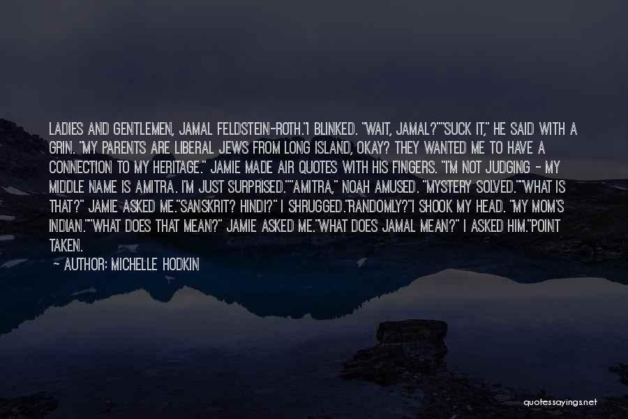 Michelle Hodkin Quotes: Ladies And Gentlemen, Jamal Feldstein-roth.i Blinked. Wait, Jamal?suck It, He Said With A Grin. My Parents Are Liberal Jews From