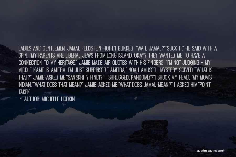 Michelle Hodkin Quotes: Ladies And Gentlemen, Jamal Feldstein-roth.i Blinked. Wait, Jamal?suck It, He Said With A Grin. My Parents Are Liberal Jews From