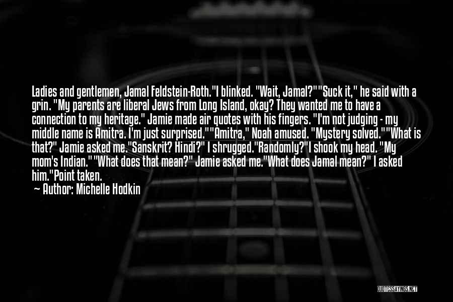 Michelle Hodkin Quotes: Ladies And Gentlemen, Jamal Feldstein-roth.i Blinked. Wait, Jamal?suck It, He Said With A Grin. My Parents Are Liberal Jews From