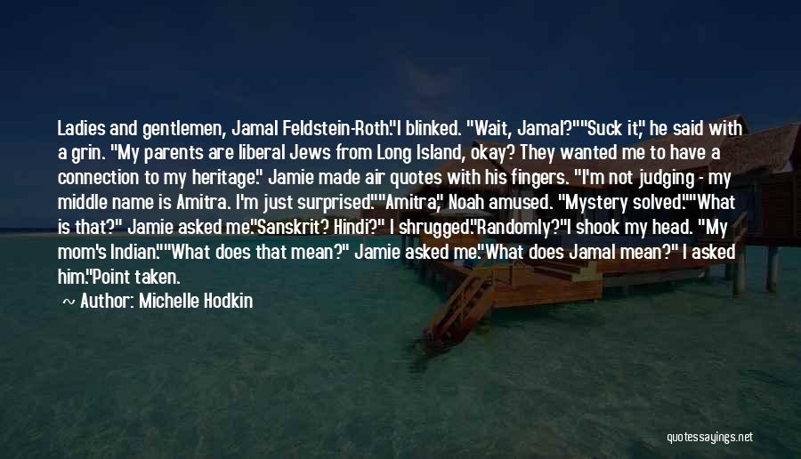 Michelle Hodkin Quotes: Ladies And Gentlemen, Jamal Feldstein-roth.i Blinked. Wait, Jamal?suck It, He Said With A Grin. My Parents Are Liberal Jews From