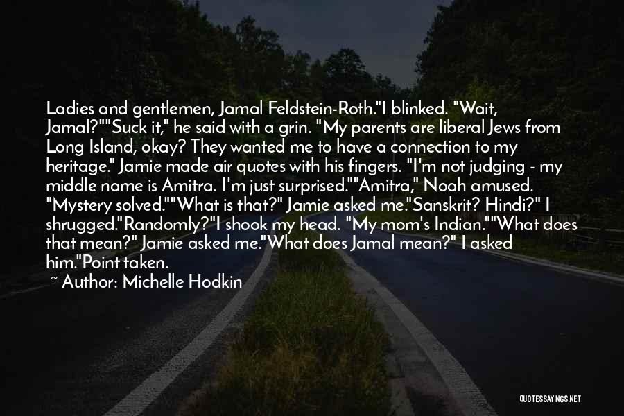 Michelle Hodkin Quotes: Ladies And Gentlemen, Jamal Feldstein-roth.i Blinked. Wait, Jamal?suck It, He Said With A Grin. My Parents Are Liberal Jews From