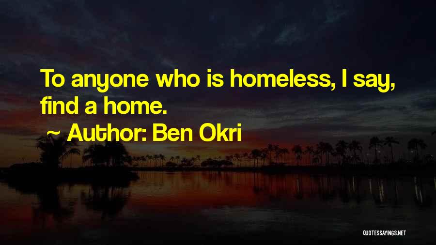 Ben Okri Quotes: To Anyone Who Is Homeless, I Say, Find A Home.