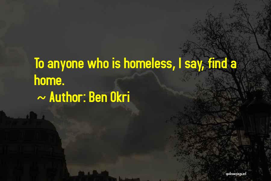 Ben Okri Quotes: To Anyone Who Is Homeless, I Say, Find A Home.