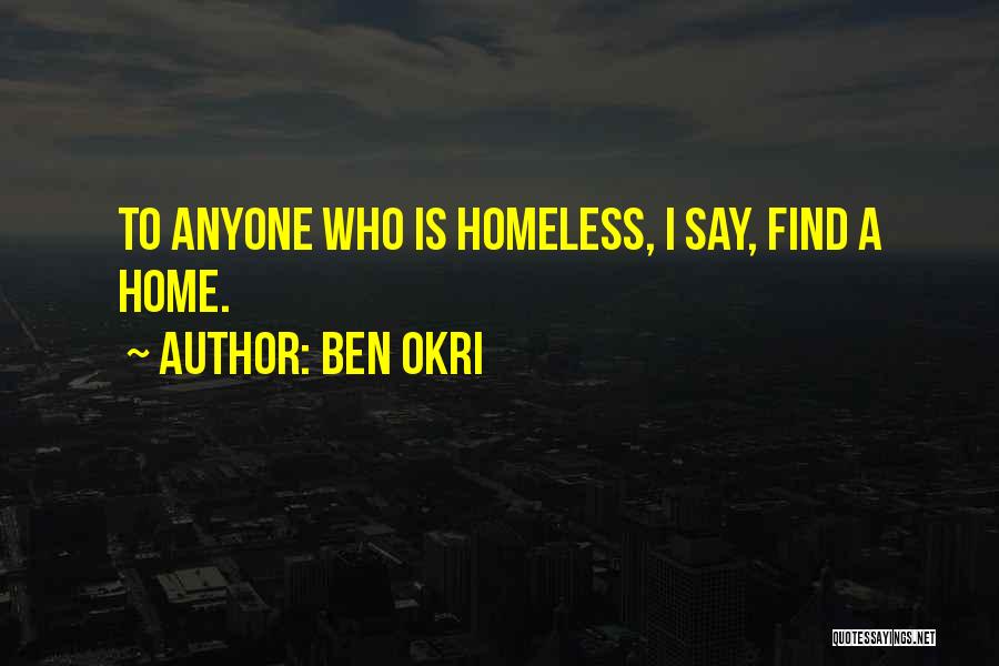 Ben Okri Quotes: To Anyone Who Is Homeless, I Say, Find A Home.