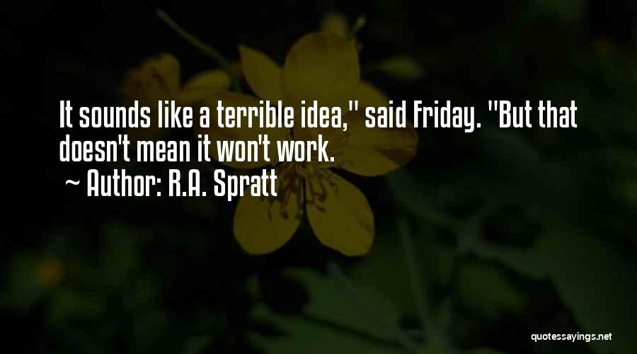 R.A. Spratt Quotes: It Sounds Like A Terrible Idea, Said Friday. But That Doesn't Mean It Won't Work.