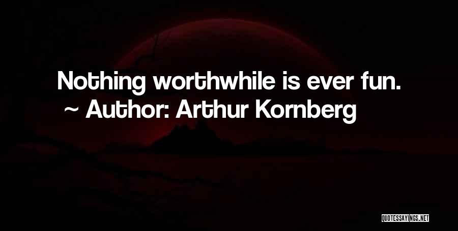 Arthur Kornberg Quotes: Nothing Worthwhile Is Ever Fun.