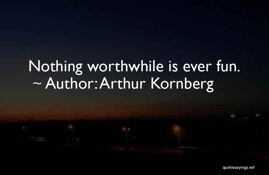 Arthur Kornberg Quotes: Nothing Worthwhile Is Ever Fun.