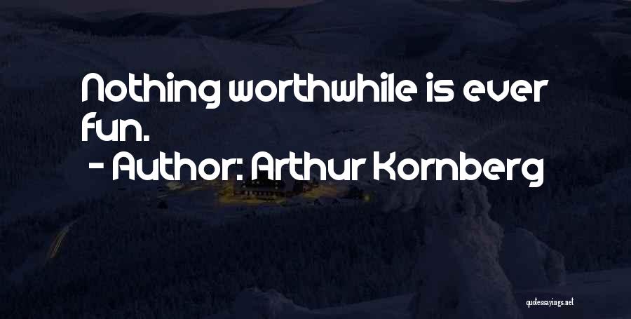 Arthur Kornberg Quotes: Nothing Worthwhile Is Ever Fun.