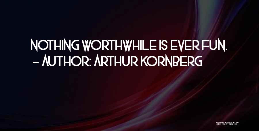 Arthur Kornberg Quotes: Nothing Worthwhile Is Ever Fun.