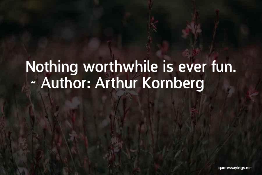 Arthur Kornberg Quotes: Nothing Worthwhile Is Ever Fun.