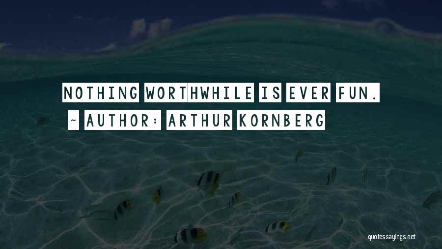 Arthur Kornberg Quotes: Nothing Worthwhile Is Ever Fun.