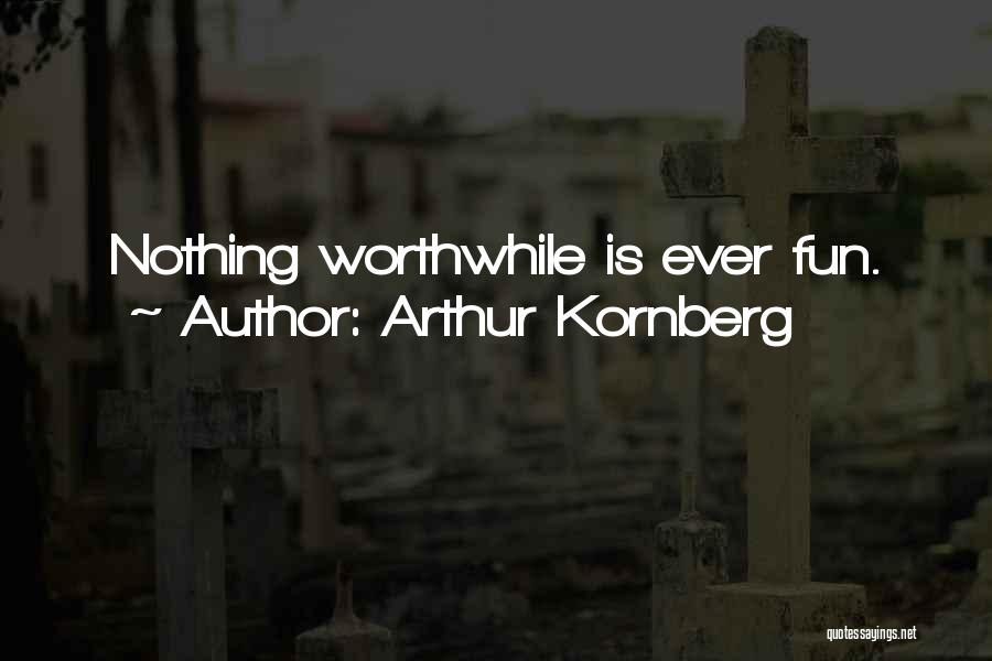 Arthur Kornberg Quotes: Nothing Worthwhile Is Ever Fun.