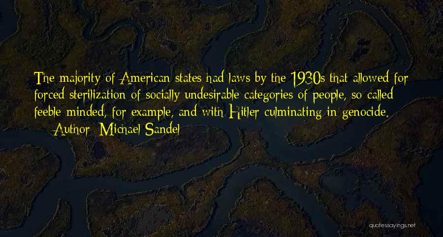 Michael Sandel Quotes: The Majority Of American States Had Laws By The 1930s That Allowed For Forced Sterilization Of Socially Undesirable Categories Of