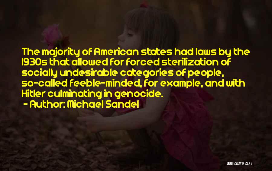 Michael Sandel Quotes: The Majority Of American States Had Laws By The 1930s That Allowed For Forced Sterilization Of Socially Undesirable Categories Of