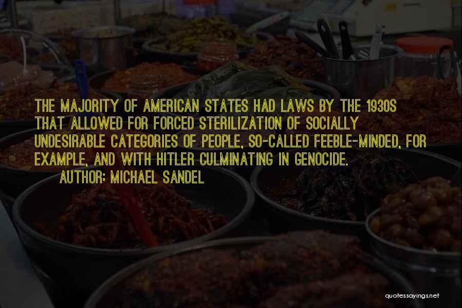 Michael Sandel Quotes: The Majority Of American States Had Laws By The 1930s That Allowed For Forced Sterilization Of Socially Undesirable Categories Of