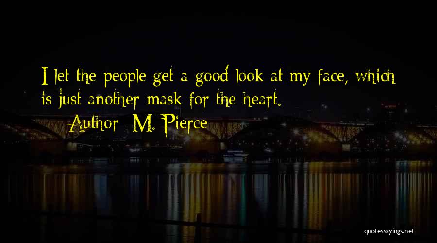 M. Pierce Quotes: I Let The People Get A Good Look At My Face, Which Is Just Another Mask For The Heart.