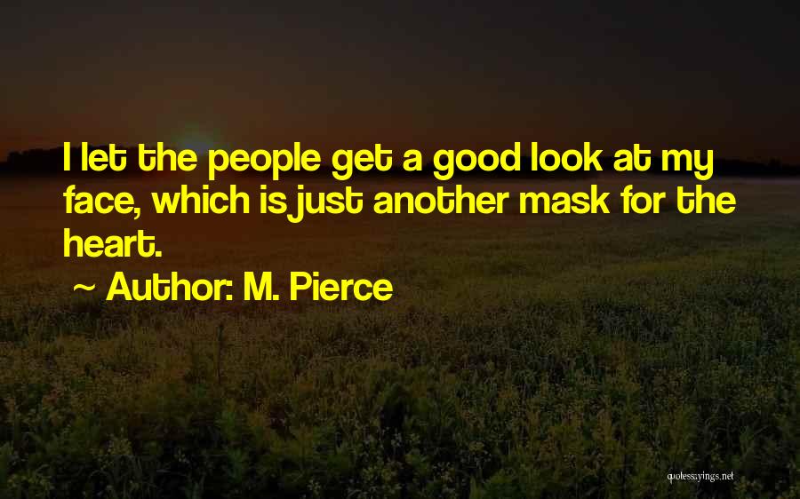 M. Pierce Quotes: I Let The People Get A Good Look At My Face, Which Is Just Another Mask For The Heart.