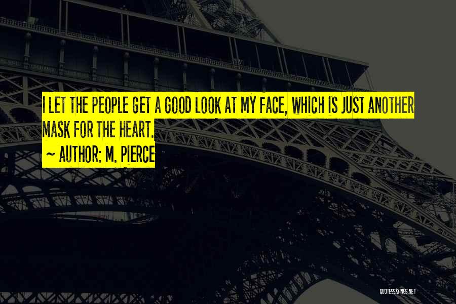 M. Pierce Quotes: I Let The People Get A Good Look At My Face, Which Is Just Another Mask For The Heart.