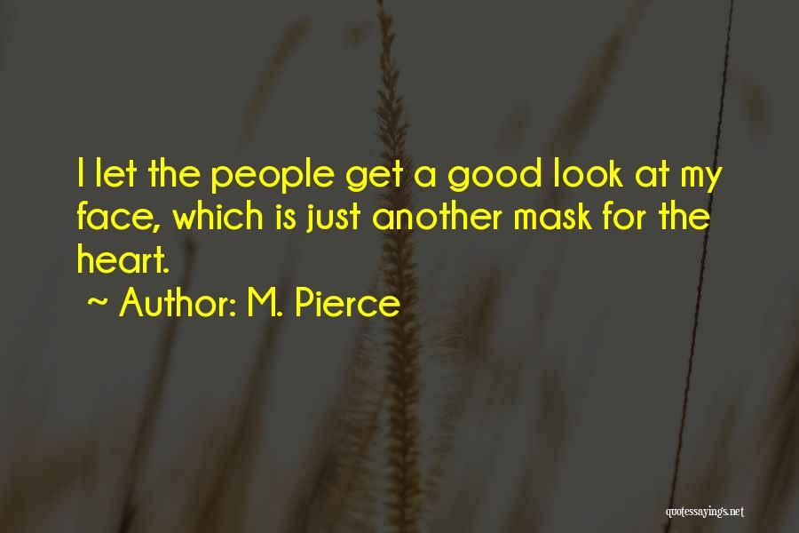 M. Pierce Quotes: I Let The People Get A Good Look At My Face, Which Is Just Another Mask For The Heart.