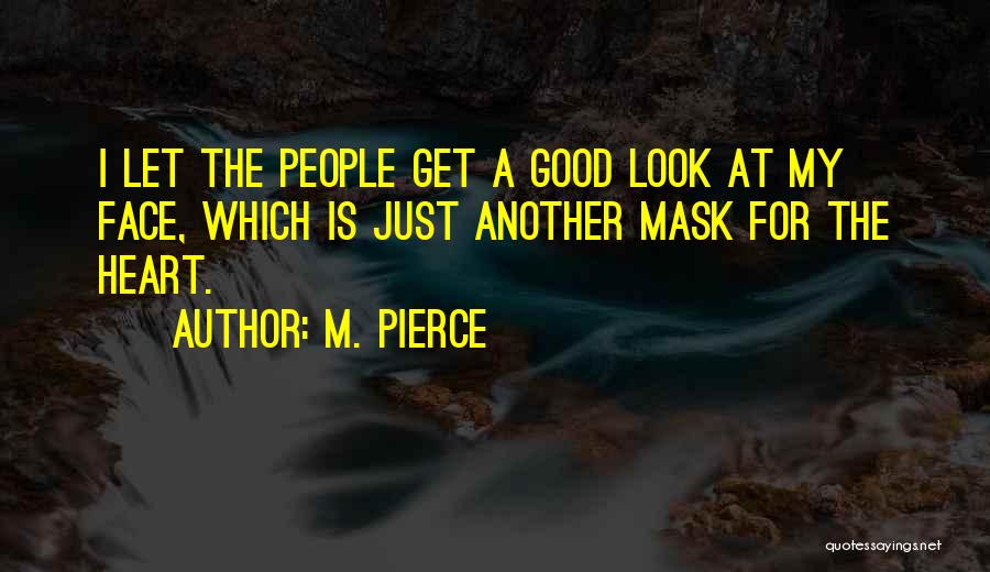 M. Pierce Quotes: I Let The People Get A Good Look At My Face, Which Is Just Another Mask For The Heart.