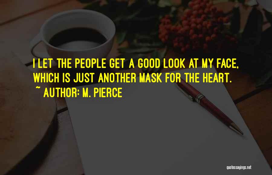 M. Pierce Quotes: I Let The People Get A Good Look At My Face, Which Is Just Another Mask For The Heart.