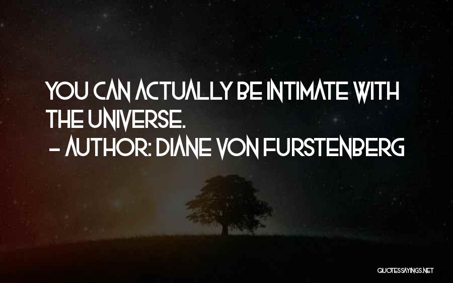 Diane Von Furstenberg Quotes: You Can Actually Be Intimate With The Universe.