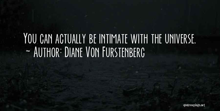 Diane Von Furstenberg Quotes: You Can Actually Be Intimate With The Universe.