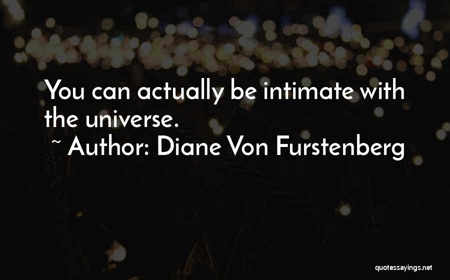 Diane Von Furstenberg Quotes: You Can Actually Be Intimate With The Universe.