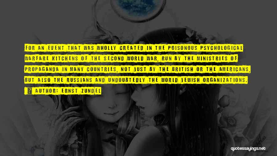 Ernst Zundel Quotes: For An Event That Was Wholly Created In The Poisonous Psychological Warfare Kitchens Of The Second World War, Run By