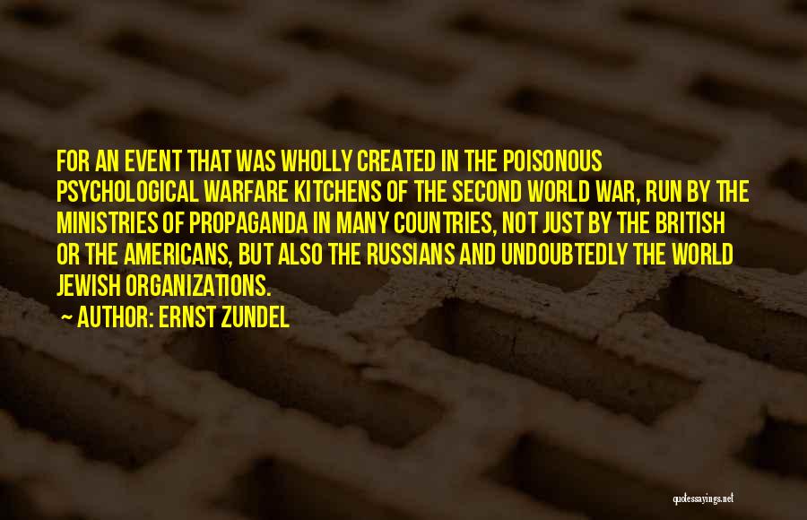 Ernst Zundel Quotes: For An Event That Was Wholly Created In The Poisonous Psychological Warfare Kitchens Of The Second World War, Run By