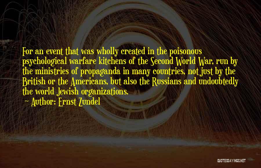 Ernst Zundel Quotes: For An Event That Was Wholly Created In The Poisonous Psychological Warfare Kitchens Of The Second World War, Run By