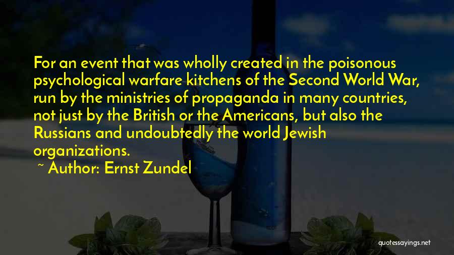 Ernst Zundel Quotes: For An Event That Was Wholly Created In The Poisonous Psychological Warfare Kitchens Of The Second World War, Run By