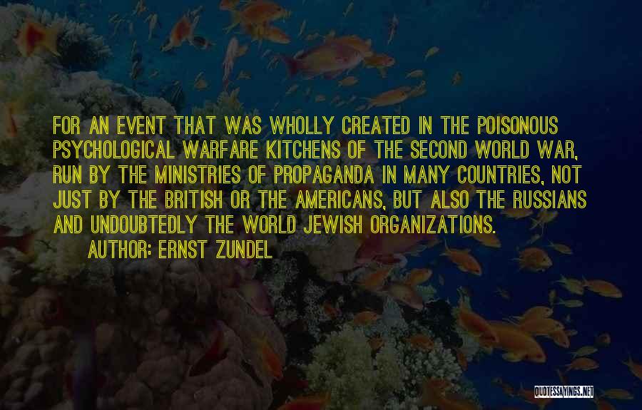 Ernst Zundel Quotes: For An Event That Was Wholly Created In The Poisonous Psychological Warfare Kitchens Of The Second World War, Run By