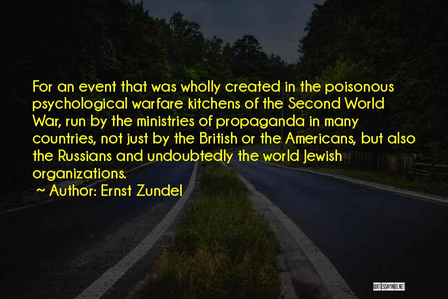 Ernst Zundel Quotes: For An Event That Was Wholly Created In The Poisonous Psychological Warfare Kitchens Of The Second World War, Run By