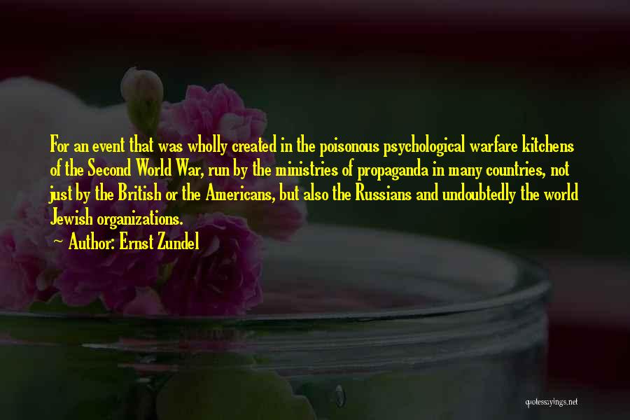 Ernst Zundel Quotes: For An Event That Was Wholly Created In The Poisonous Psychological Warfare Kitchens Of The Second World War, Run By